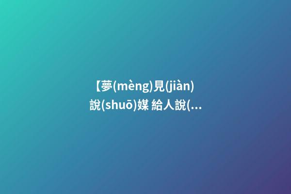【夢(mèng)見(jiàn)說(shuō)媒 給人說(shuō)媒】